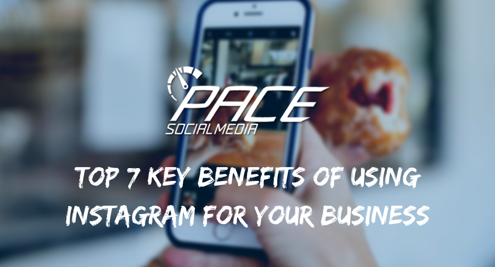 Top 7 Key Benefits of using Instagram for your Business