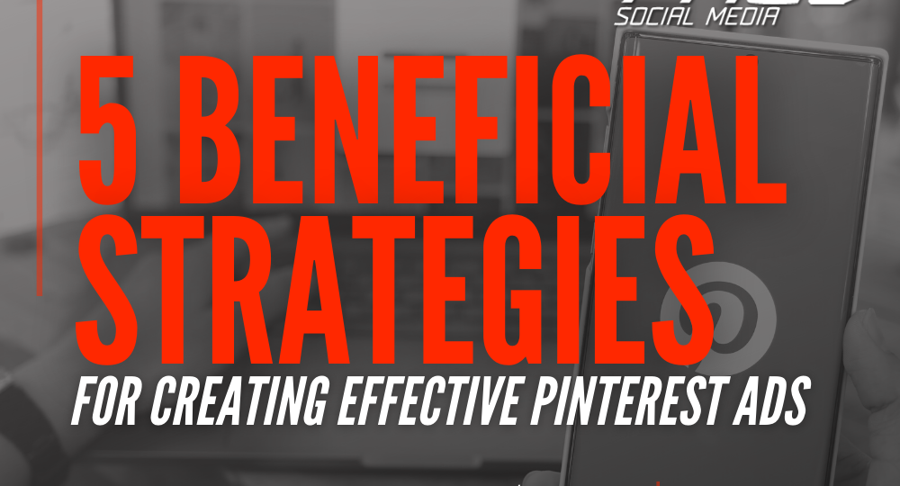5 Beneficial Strategies for Creating Effective Pinterest Ads