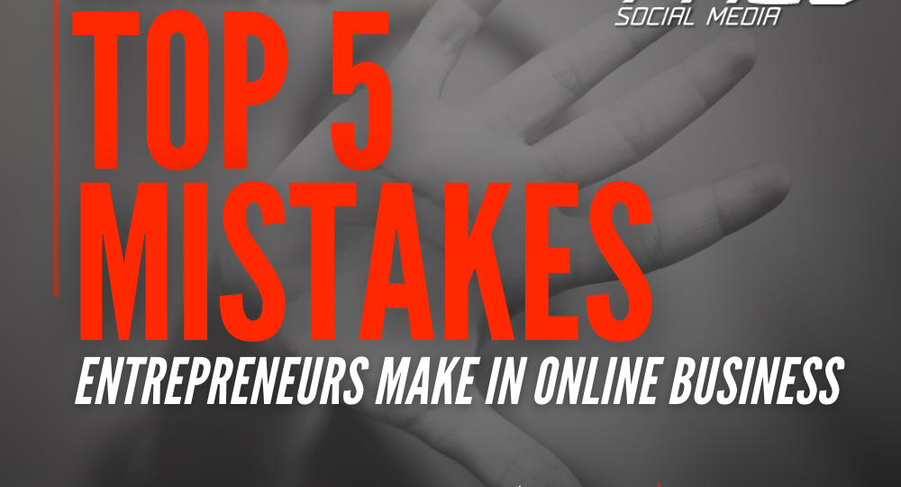 Top 5 mistakes entrepreneurs make in online business